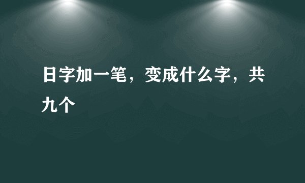 日字加一笔,变成什么字,共九个