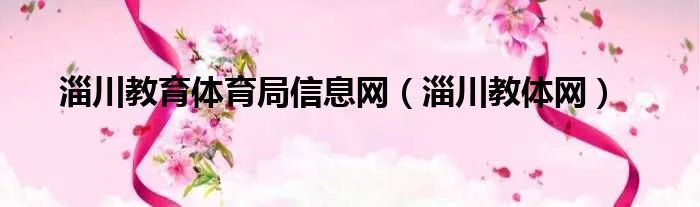 淄川教育体育局信息网（淄川教体网）