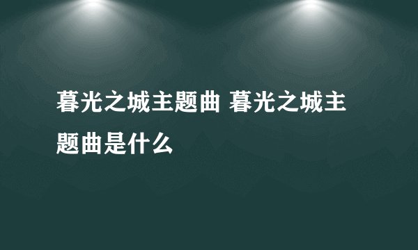 暮光之城主题曲 暮光之城主题曲是什么