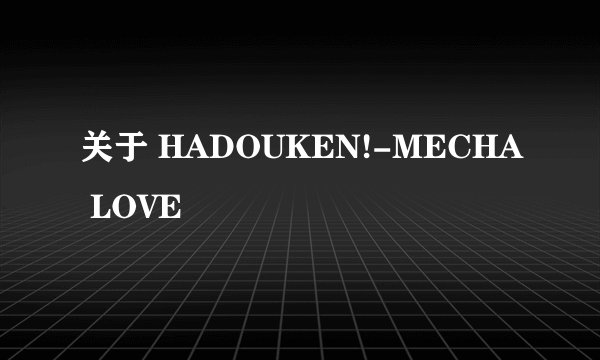 关于 HADOUKEN!-MECHA LOVE