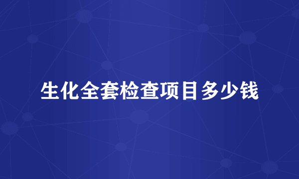 生化全套检查项目多少钱