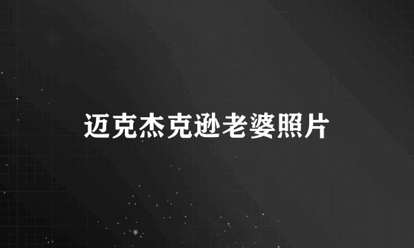 迈克杰克逊老婆照片