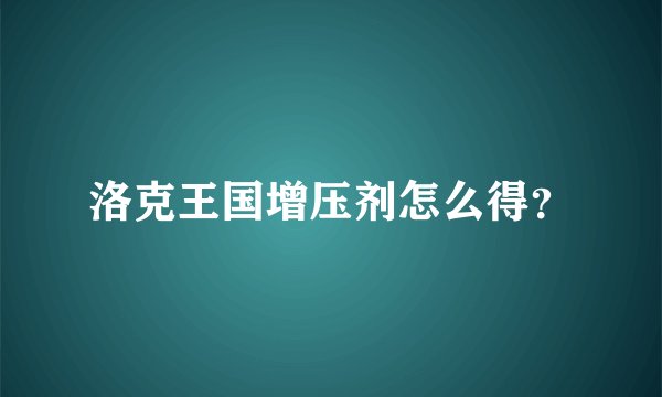 洛克王国增压剂怎么得？