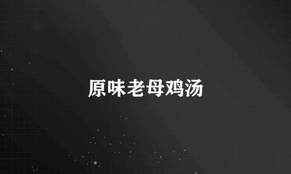原味老母鸡汤