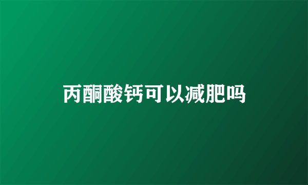 丙酮酸钙可以减肥吗