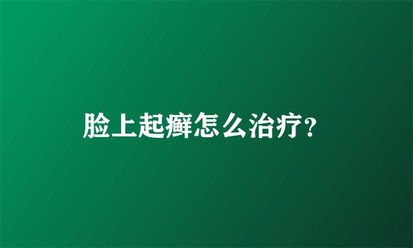 脸上起癣怎么治疗？
