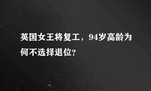 英国女王将复工，94岁高龄为何不选择退位？