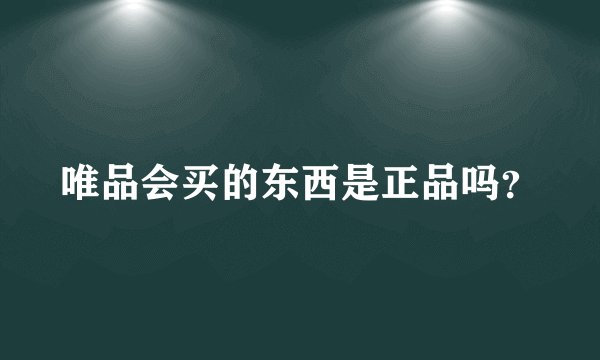 唯品会买的东西是正品吗?