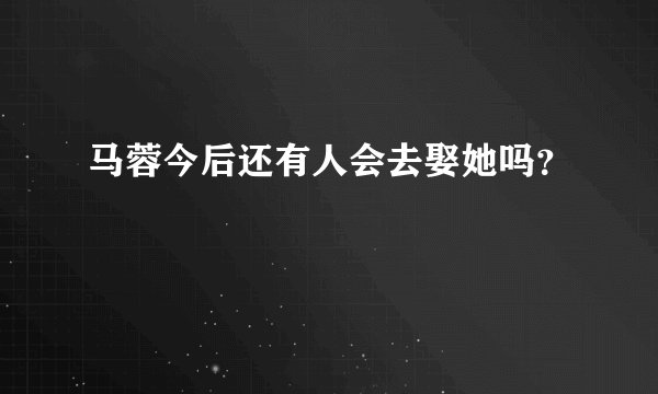 马蓉今后还有人会去娶她吗？