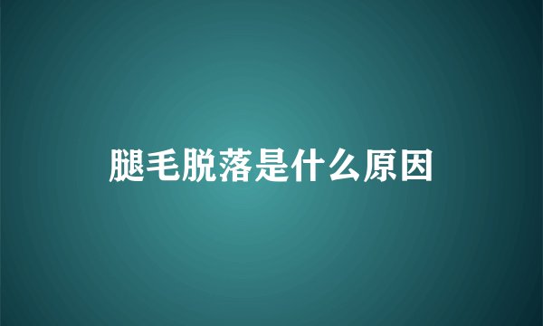腿毛脱落是什么原因