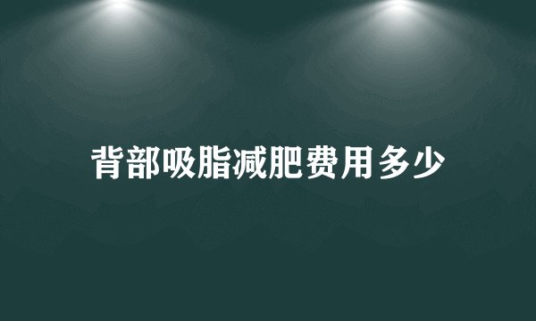 背部吸脂减肥费用多少