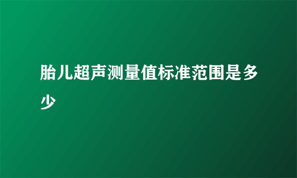 胎儿超声测量值标准范围是多少