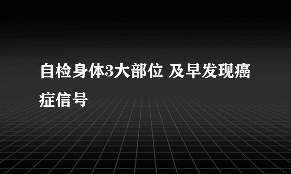 自检身体3大部位 及早发现癌症信号