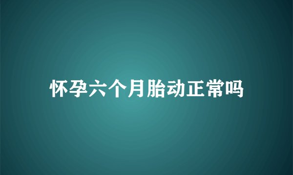怀孕六个月胎动正常吗