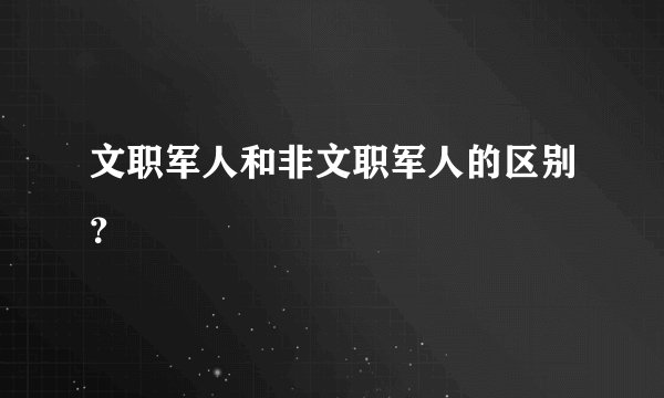 文职军人和非文职军人的区别？