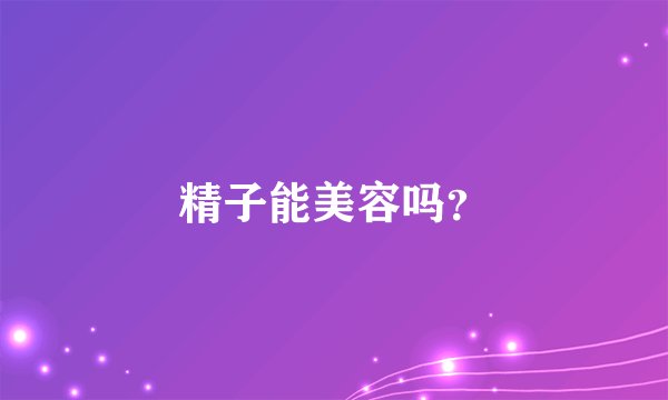 精子能美容吗？
