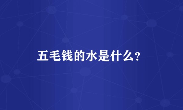 五毛钱的水是什么？
