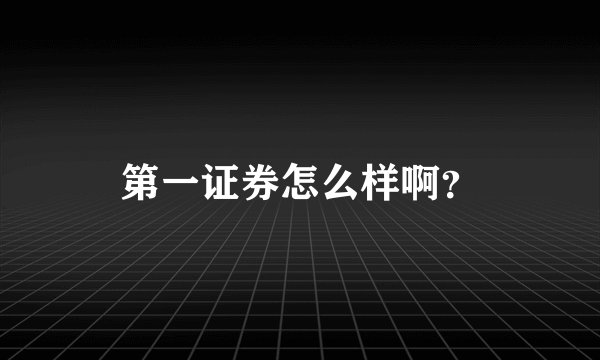 第一证券怎么样啊?