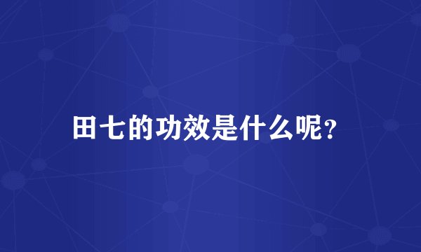 田七的功效是什么呢？