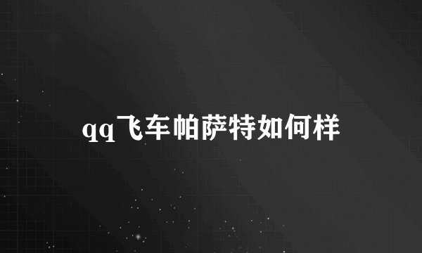 qq飞车帕萨特如何样