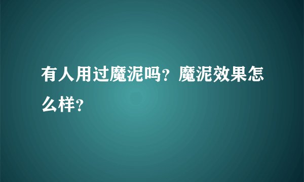 有人用过魔泥吗？魔泥效果怎么样？