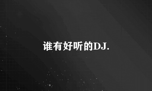 谁有好听的DJ.