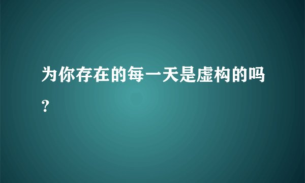 为你存在的每一天是虚构的吗？
