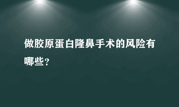 做胶原蛋白隆鼻手术的风险有哪些？