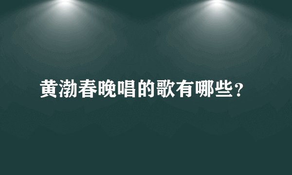 黄渤春晚唱的歌有哪些？