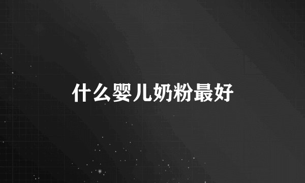 什么婴儿奶粉最好