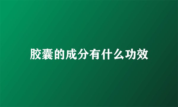 胶囊的成分有什么功效