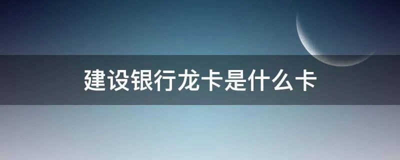 建设银行龙卡是什么卡
