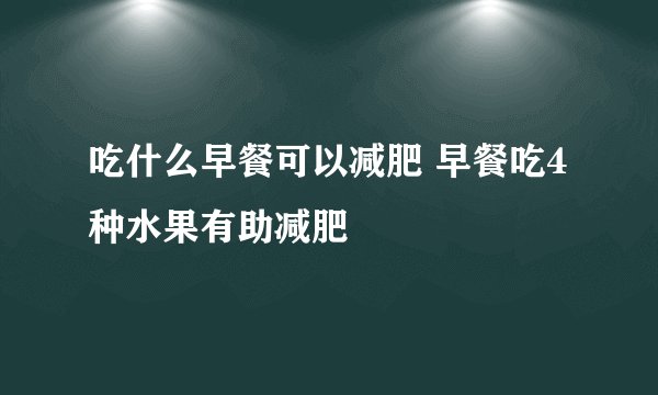 吃什么早餐可以减肥 早餐吃4种水果有助减肥