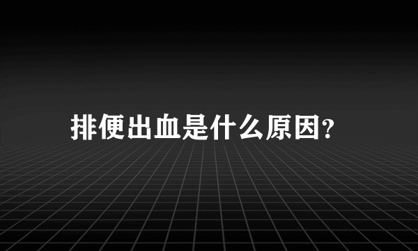 排便出血是什么原因？