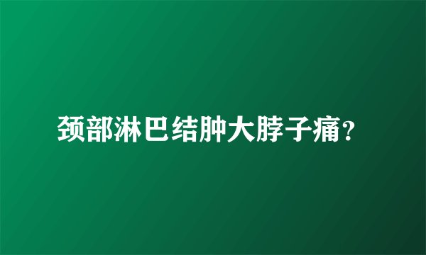 颈部淋巴结肿大脖子痛？