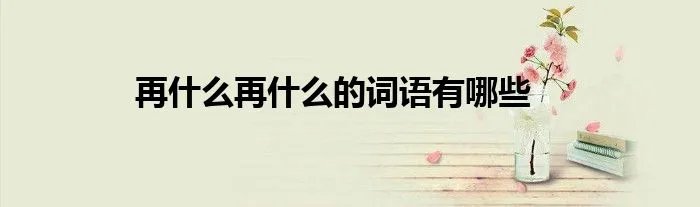 再什么再什么的词语有哪些