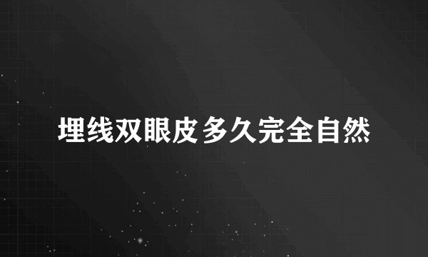 埋线双眼皮多久完全自然