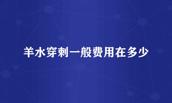 羊水穿刺一般费用在多少