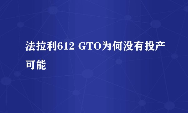 法拉利612 GTO为何没有投产可能