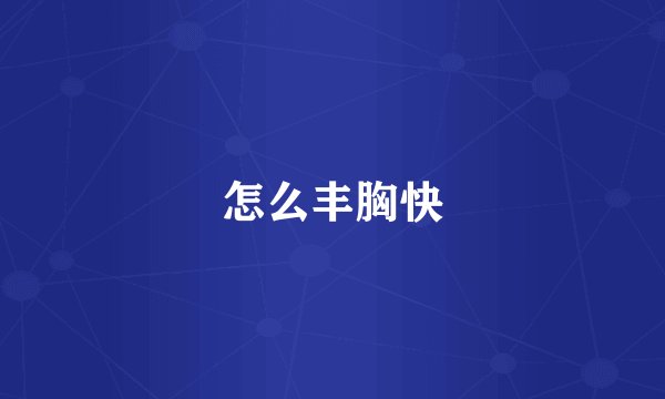 怎么丰胸快