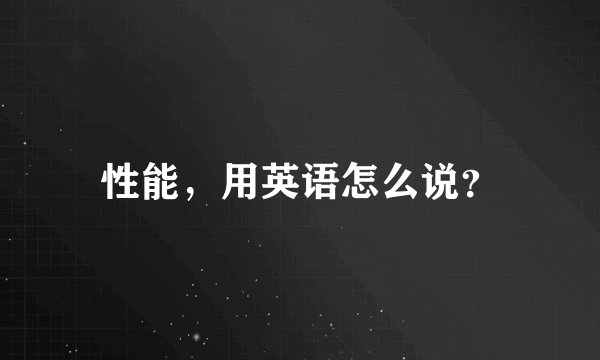 性能，用英语怎么说？