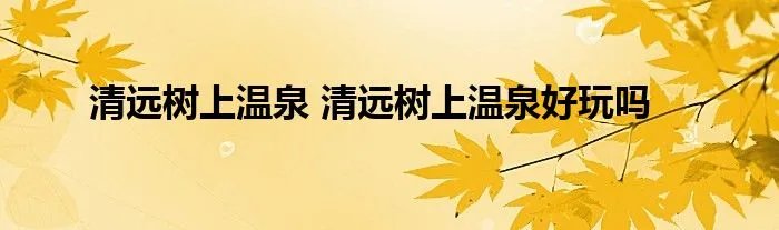 清远树上温泉 清远树上温泉好玩吗