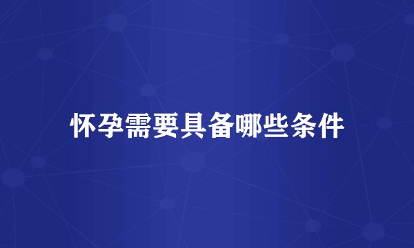 怀孕需要具备哪些条件