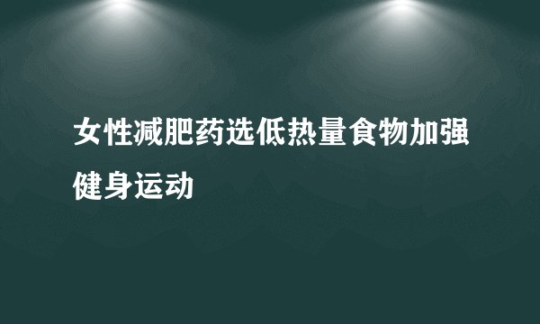 女性减肥药选低热量食物加强健身运动