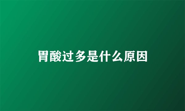 胃酸过多是什么原因