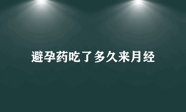 避孕药吃了多久来月经