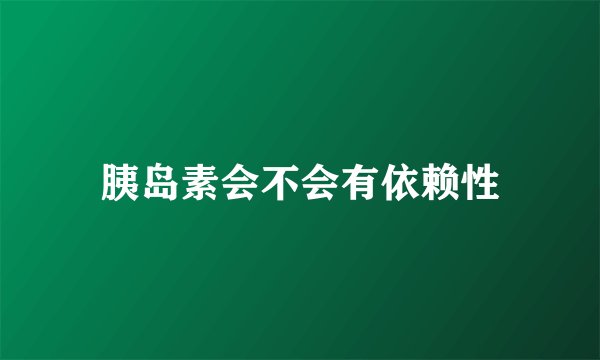 胰岛素会不会有依赖性