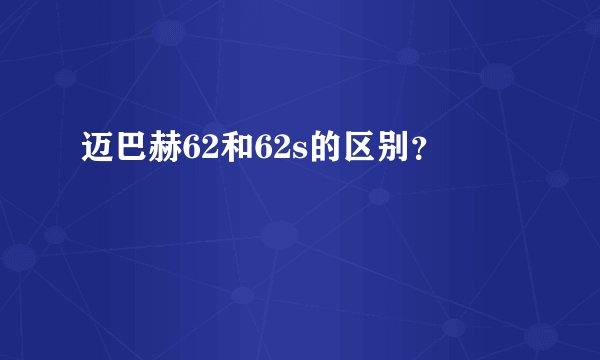 迈巴赫62和62s的区别？