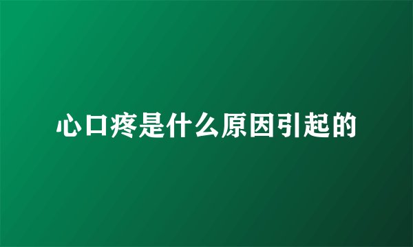 心口疼是什么原因引起的