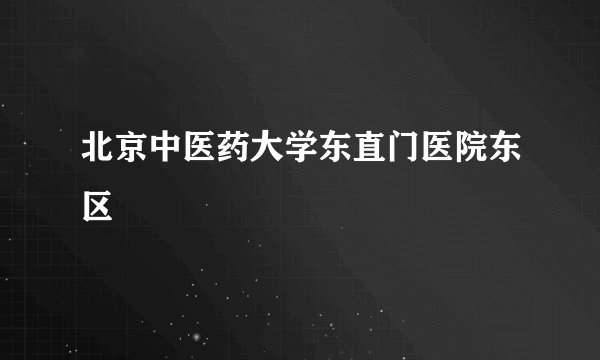 北京中医药大学东直门医院东区